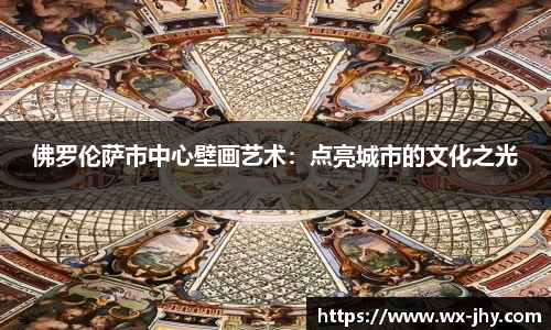 佛罗伦萨市中心壁画艺术：点亮城市的文化之光