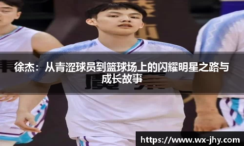 徐杰：从青涩球员到篮球场上的闪耀明星之路与成长故事