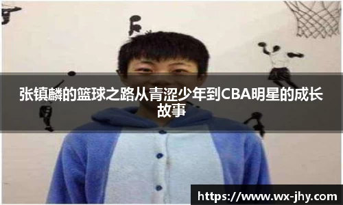 张镇麟的篮球之路从青涩少年到CBA明星的成长故事