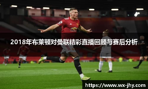 2018年布莱顿对曼联精彩直播回顾与赛后分析