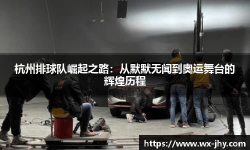 杭州排球队崛起之路：从默默无闻到奥运舞台的辉煌历程